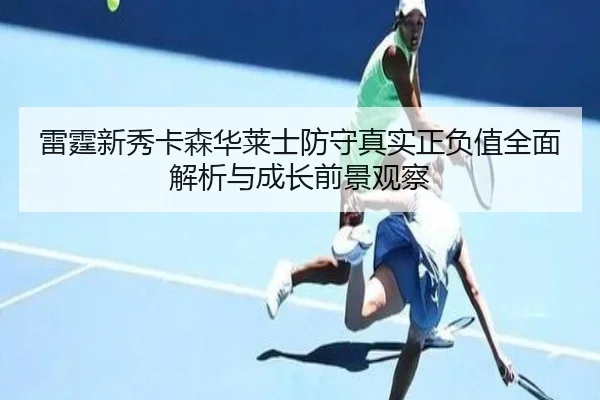 雷霆新秀卡森华莱士防守真实正负值全面解析与成长前景观察