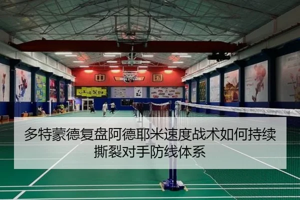 多特蒙德复盘阿德耶米速度战术如何持续撕裂对手防线体系