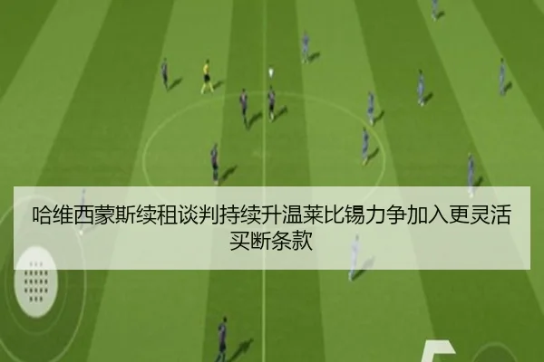 哈维西蒙斯续租谈判持续升温莱比锡力争加入更灵活买断条款 - kaiyun